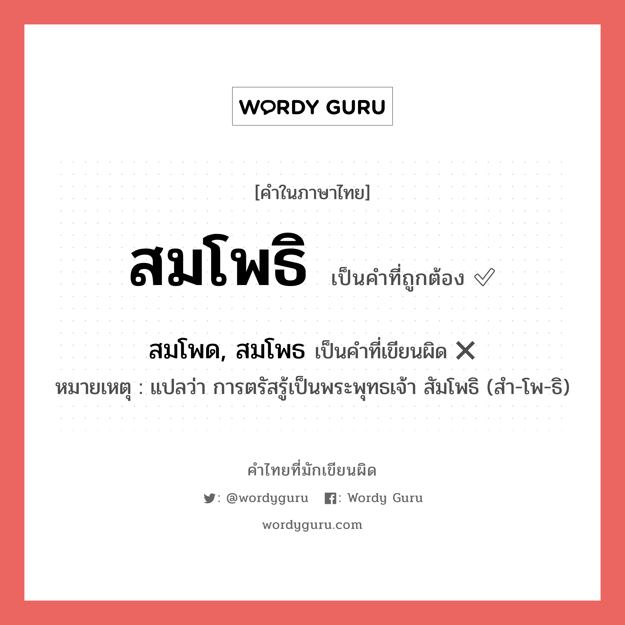 สมโพธิ หรือ สมโพด, สมโพธ เขียนยังไง? คำไหนเขียนถูก?, คำในภาษาไทยที่มักเขียนผิด สมโพธิ คำที่ผิด ❌ สมโพด, สมโพธ หมายเหตุ แปลว่า การตรัสรู้เป็นพระพุทธเจ้า สัมโพธิ (สำ-โพ-ธิ)