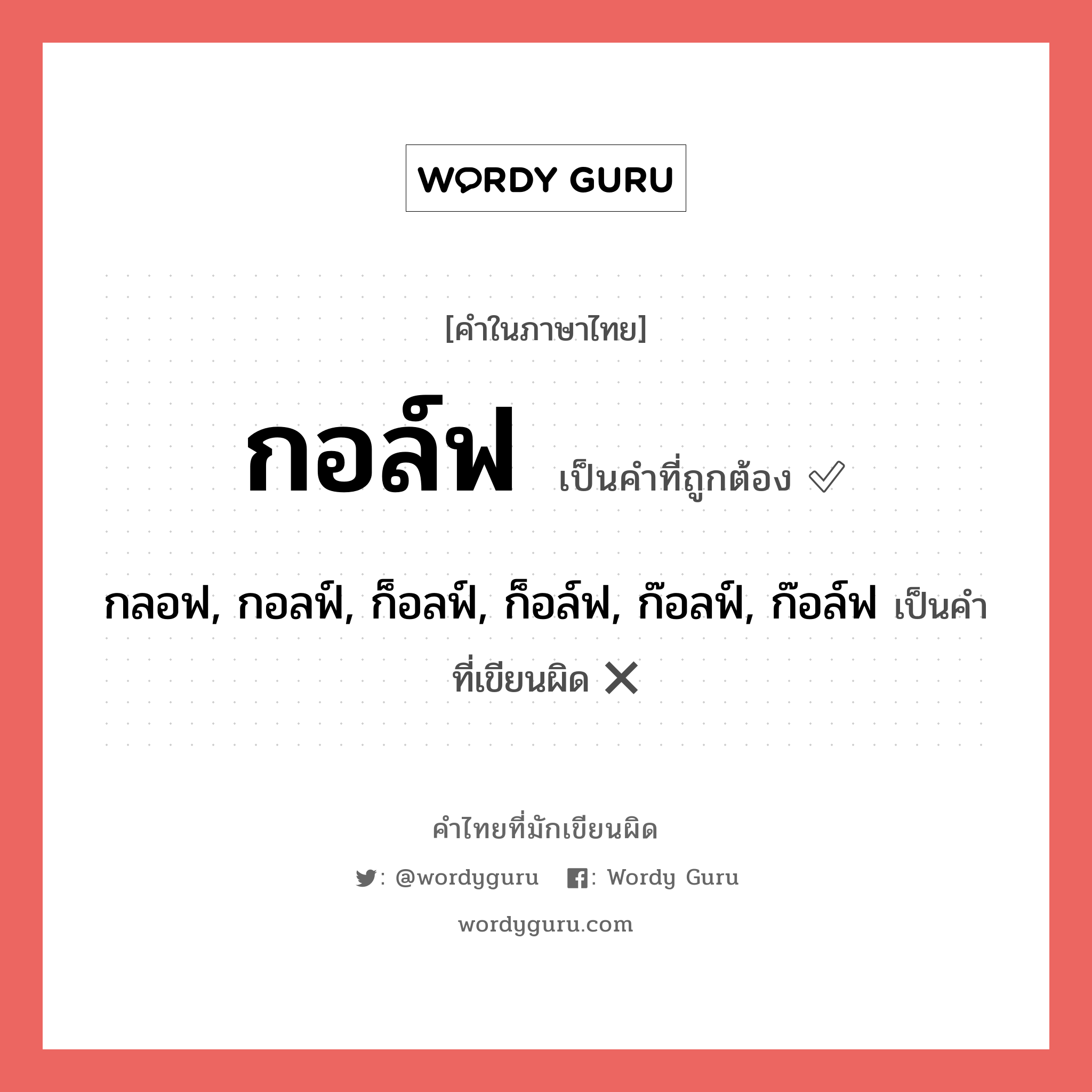 กอล์ฟ หรือ กลอฟ, กอลฟ์, ก็อลฟ์, ก็อล์ฟ, ก๊อลฟ์, ก๊อล์ฟ เขียนยังไง? คำไหนเขียนถูก?, คำในภาษาไทยที่มักเขียนผิด กอล์ฟ คำที่ผิด ❌ กลอฟ, กอลฟ์, ก็อลฟ์, ก็อล์ฟ, ก๊อลฟ์, ก๊อล์ฟ