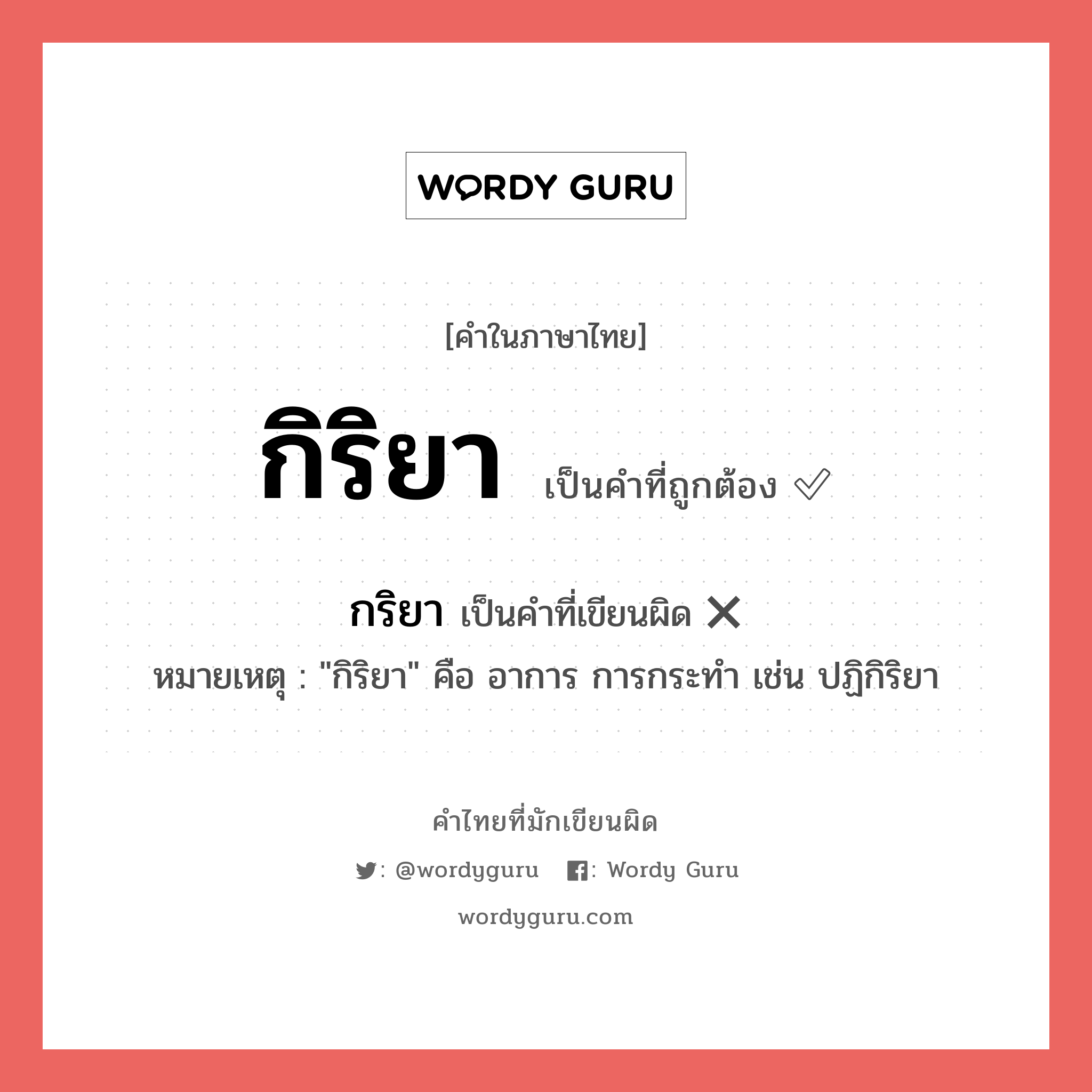 กิริยา หรือ กริยา คำไหนเขียนถูก?, คำในภาษาไทยที่มักเขียนผิด กริยา คำที่ผิด ❌ กิริยา หมายเหตุ &#34;กิริยา&#34; คือ อาการ การกระทำ เช่น ปฏิกิริยา