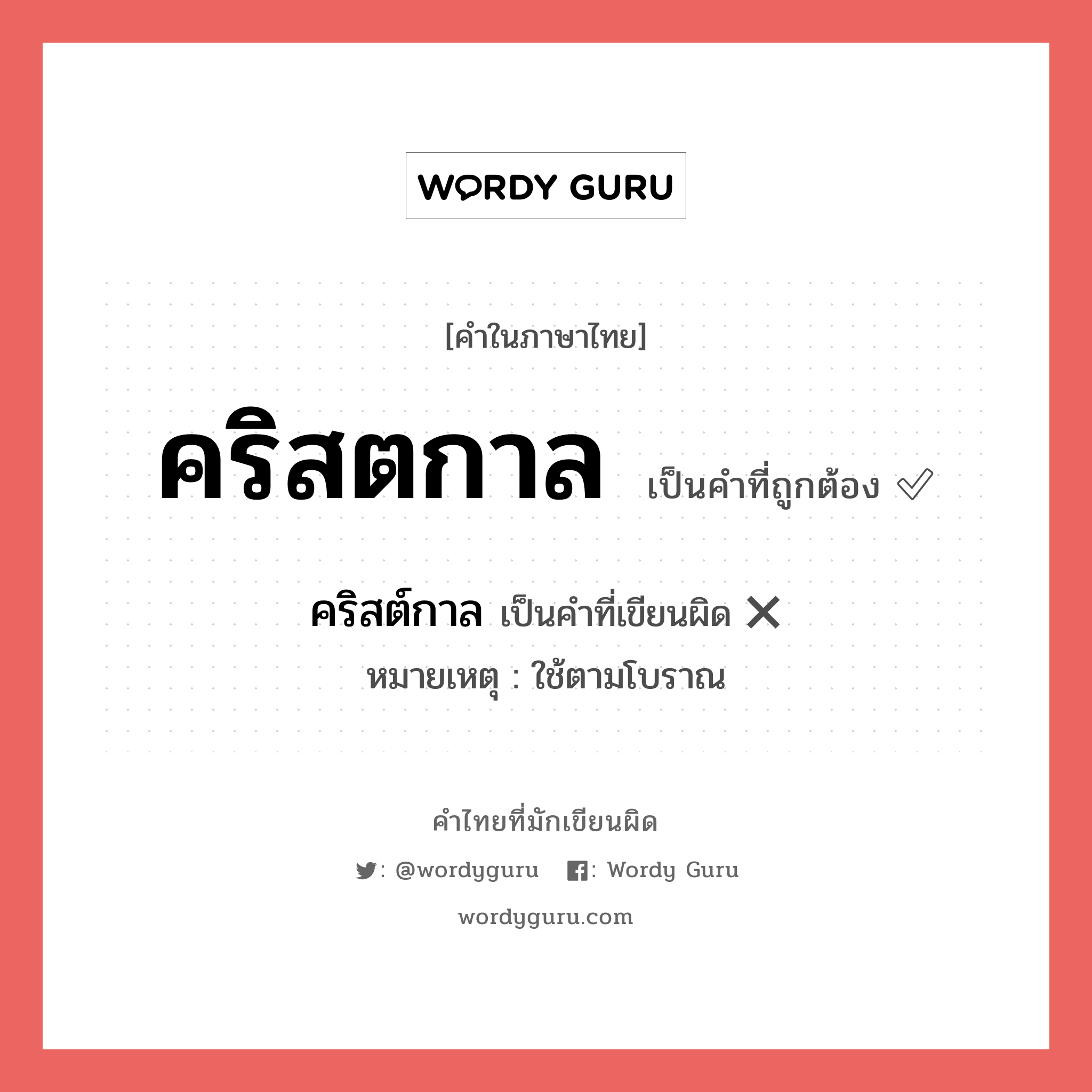 คริสตกาล หรือ คริสต์กาล เขียนยังไง? คำไหนเขียนถูก?, คำในภาษาไทยที่มักเขียนผิด คริสตกาล คำที่ผิด ❌ คริสต์กาล หมายเหตุ ใช้ตามโบราณ