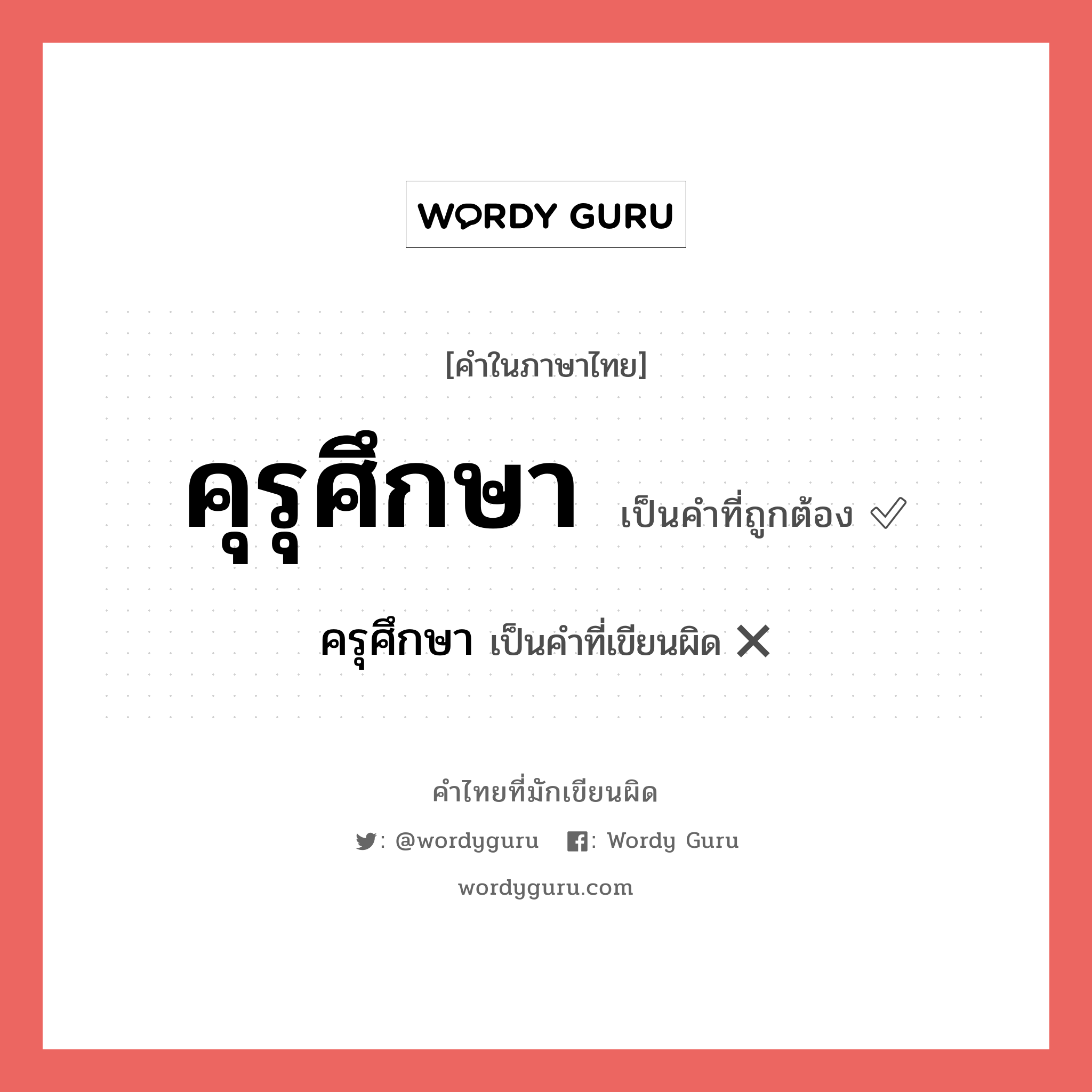 คุรุศึกษา หรือ ครุศึกษา เขียนยังไง? คำไหนเขียนถูก?, คำในภาษาไทยที่มักเขียนผิด คุรุศึกษา คำที่ผิด ❌ ครุศึกษา