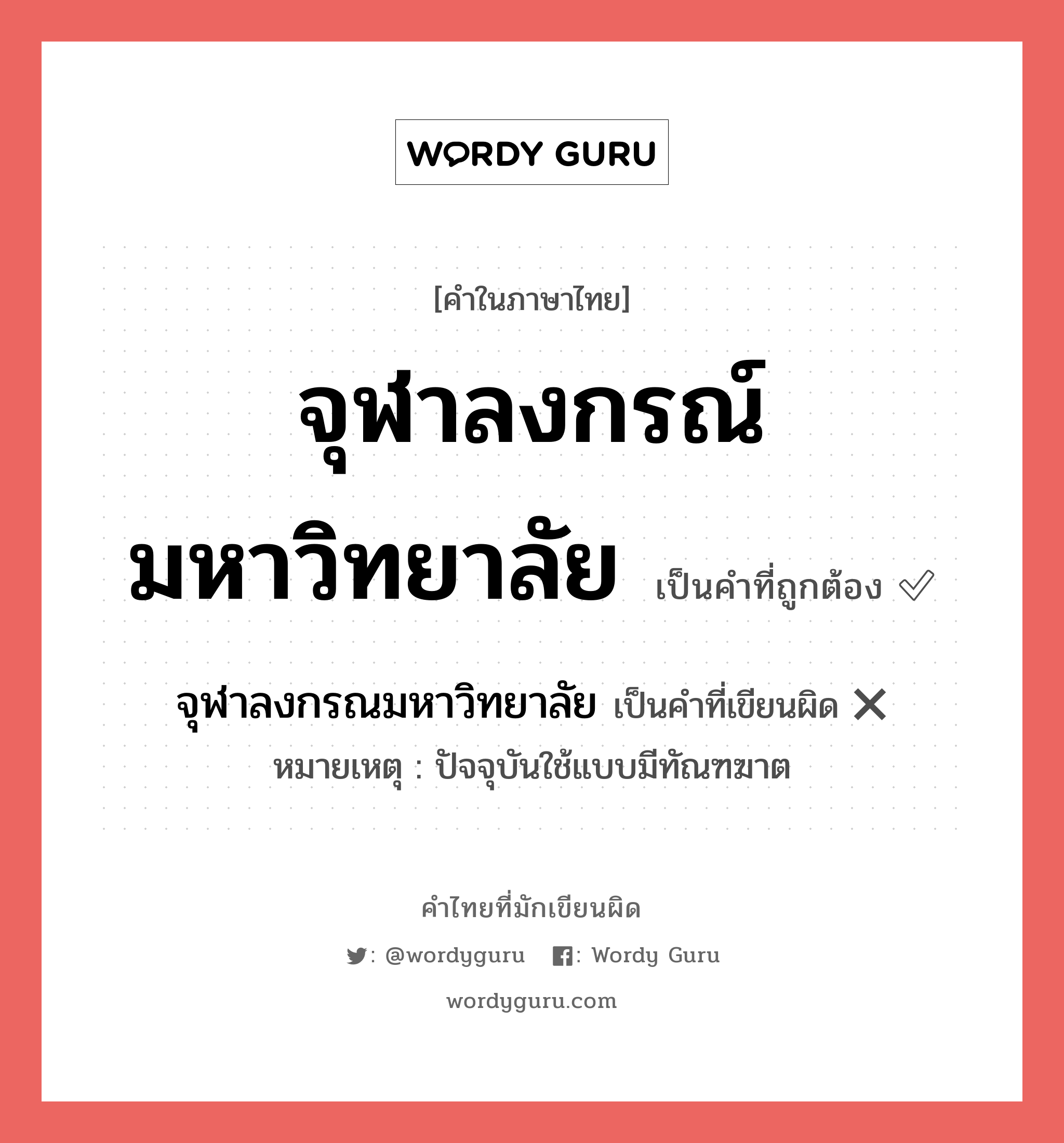 จุฬาลงกรณ์มหาวิทยาลัย หรือ จุฬาลงกรณมหาวิทยาลัย เขียนยังไง? คำไหนเขียนถูก?, คำในภาษาไทยที่มักเขียนผิด จุฬาลงกรณ์มหาวิทยาลัย คำที่ผิด ❌ จุฬาลงกรณมหาวิทยาลัย หมายเหตุ ปัจจุบันใช้แบบมีทัณฑฆาต