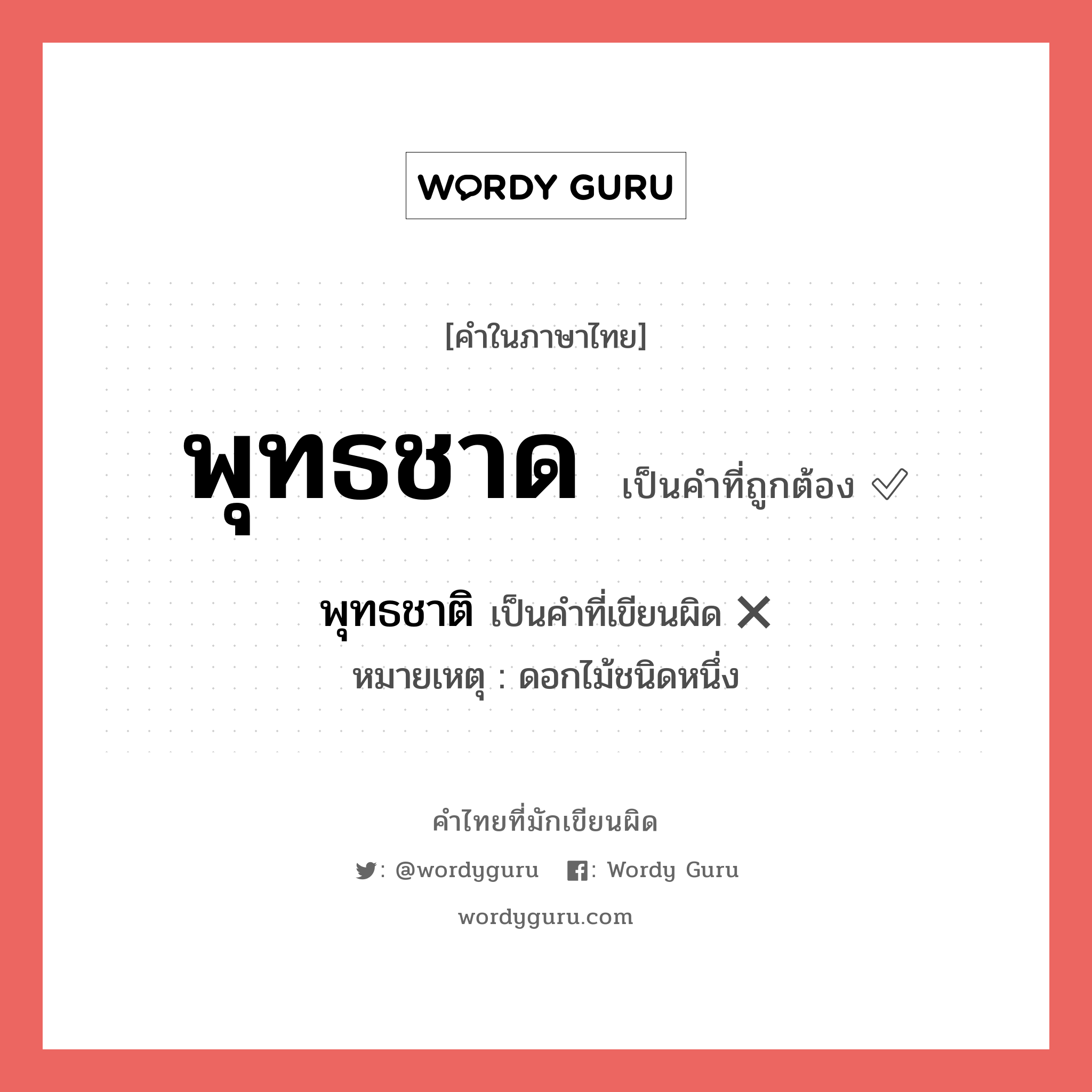 พุทธชาด หรือ พุทธชาติ เขียนยังไง? คำไหนเขียนถูก?, คำในภาษาไทยที่มักเขียนผิด พุทธชาด คำที่ผิด ❌ พุทธชาติ หมายเหตุ ดอกไม้ชนิดหนึ่ง