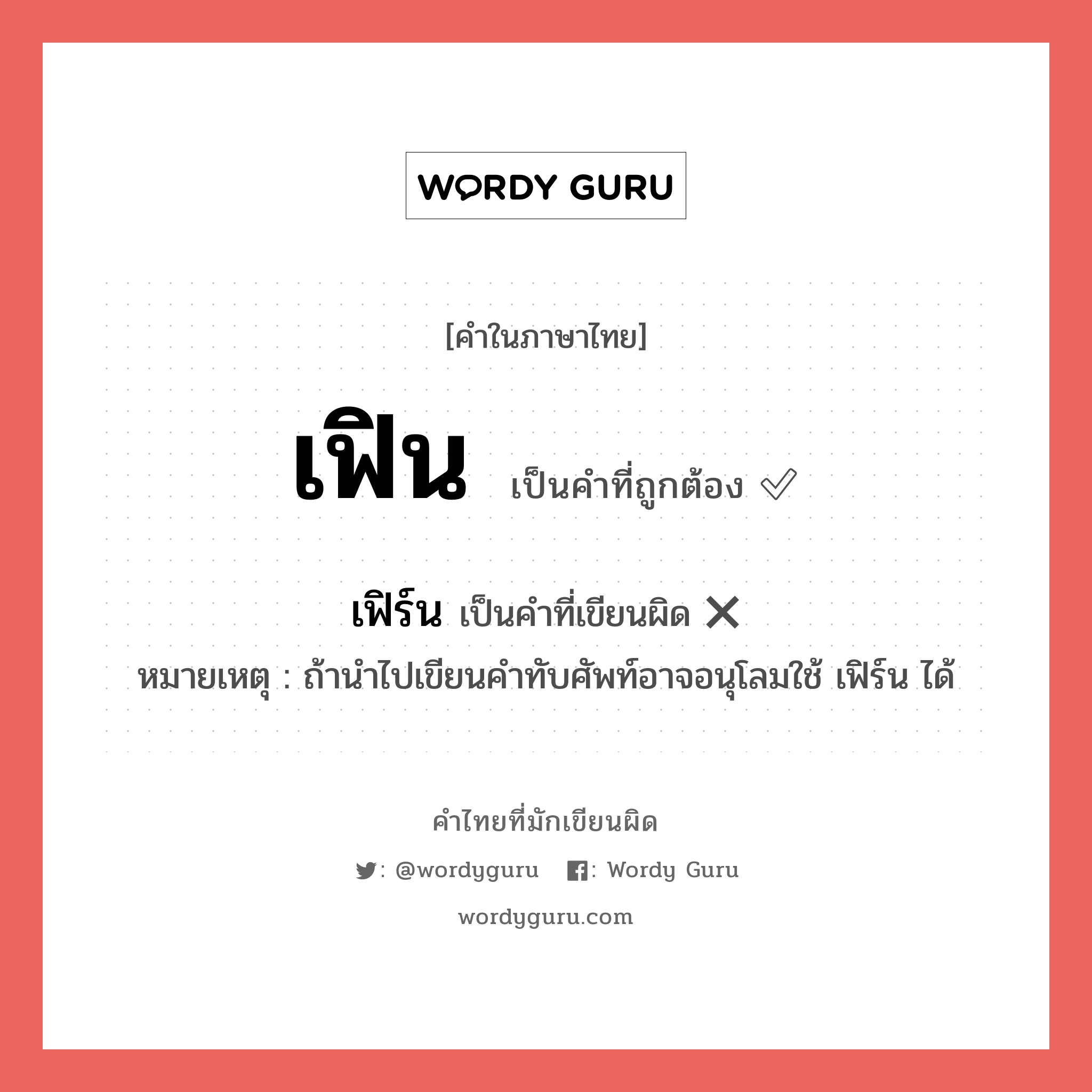 เฟิน หรือ เฟิร์น เขียนยังไง? คำไหนเขียนถูก?, คำในภาษาไทยที่มักเขียนผิด เฟิน คำที่ผิด ❌ เฟิร์น หมายเหตุ ถ้านำไปเขียนคำทับศัพท์อาจอนุโลมใช้ เฟิร์น ได้