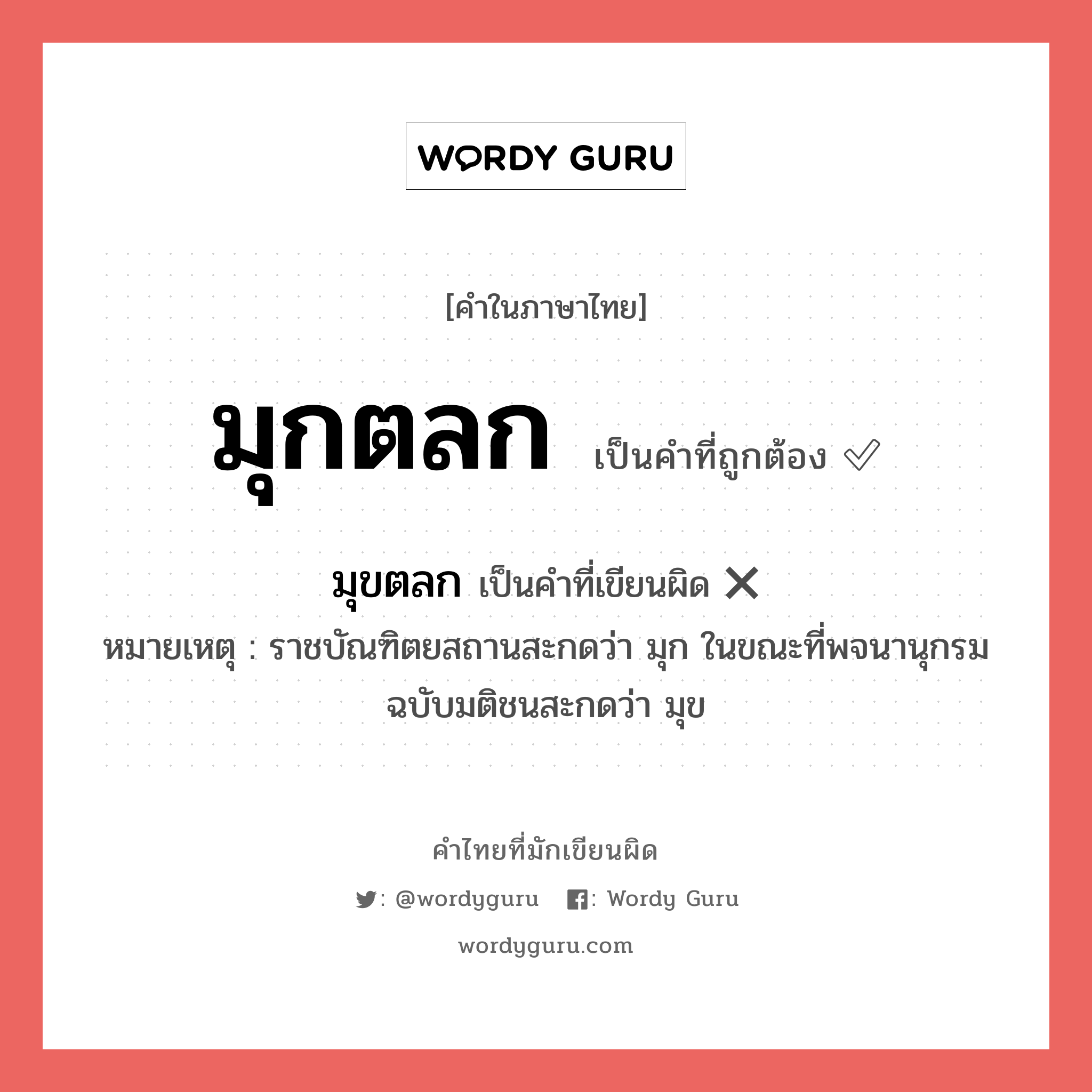 มุกตลก หรือ มุขตลก เขียนยังไง? คำไหนเขียนถูก?, คำในภาษาไทยที่มักเขียนผิด มุกตลก คำที่ผิด ❌ มุขตลก หมายเหตุ ราชบัณฑิตยสถานสะกดว่า มุก ในขณะที่พจนานุกรมฉบับมติชนสะกดว่า มุข