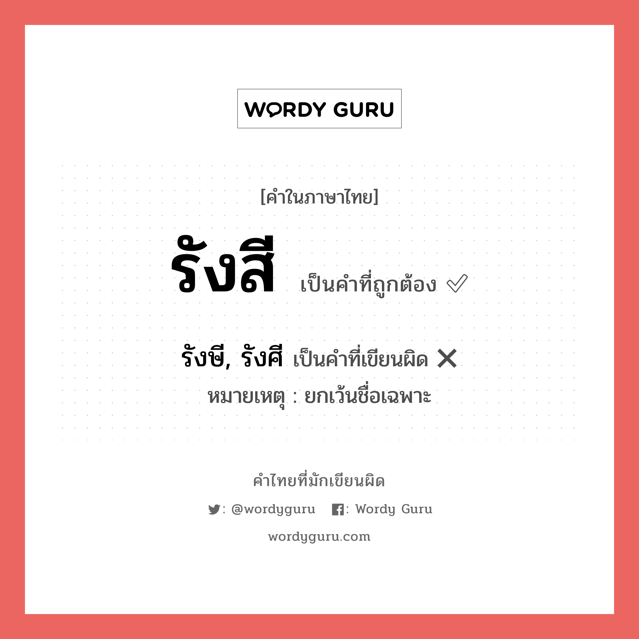 รังสี หรือ รังษี, รังศี เขียนยังไง? คำไหนเขียนถูก?, คำในภาษาไทยที่มักเขียนผิด รังสี คำที่ผิด ❌ รังษี, รังศี หมายเหตุ ยกเว้นชื่อเฉพาะ