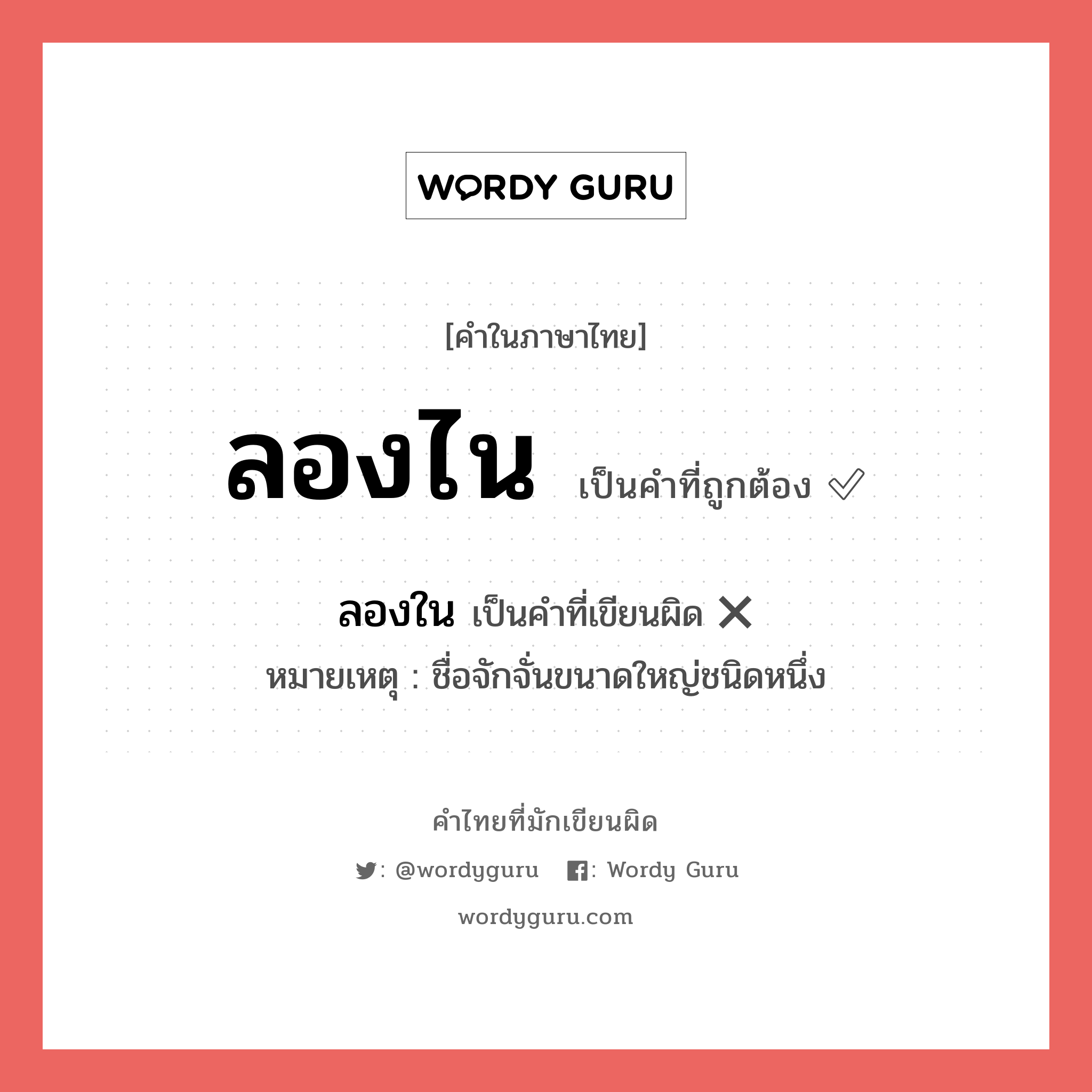 ลองไน หรือ ลองใน เขียนยังไง? คำไหนเขียนถูก?, คำในภาษาไทยที่มักเขียนผิด ลองไน คำที่ผิด ❌ ลองใน หมายเหตุ ชื่อจักจั่นขนาดใหญ่ชนิดหนึ่ง