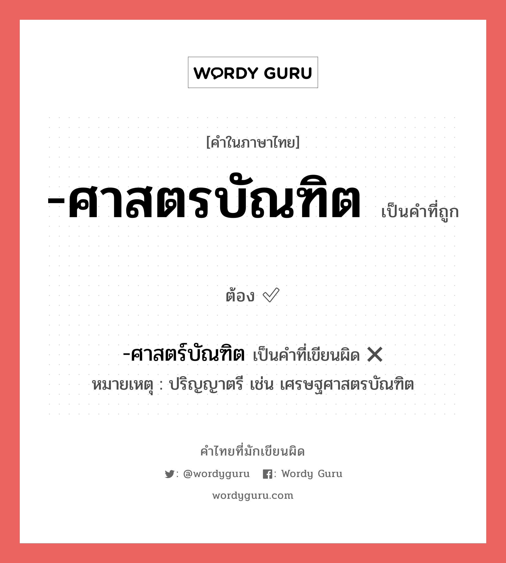 -ศาสตรบัณฑิต หรือ -ศาสตร์บัณฑิต เขียนยังไง? คำไหนเขียนถูก?, คำในภาษาไทยที่มักเขียนผิด -ศาสตรบัณฑิต คำที่ผิด ❌ -ศาสตร์บัณฑิต หมายเหตุ ปริญญาตรี เช่น เศรษฐศาสตรบัณฑิต