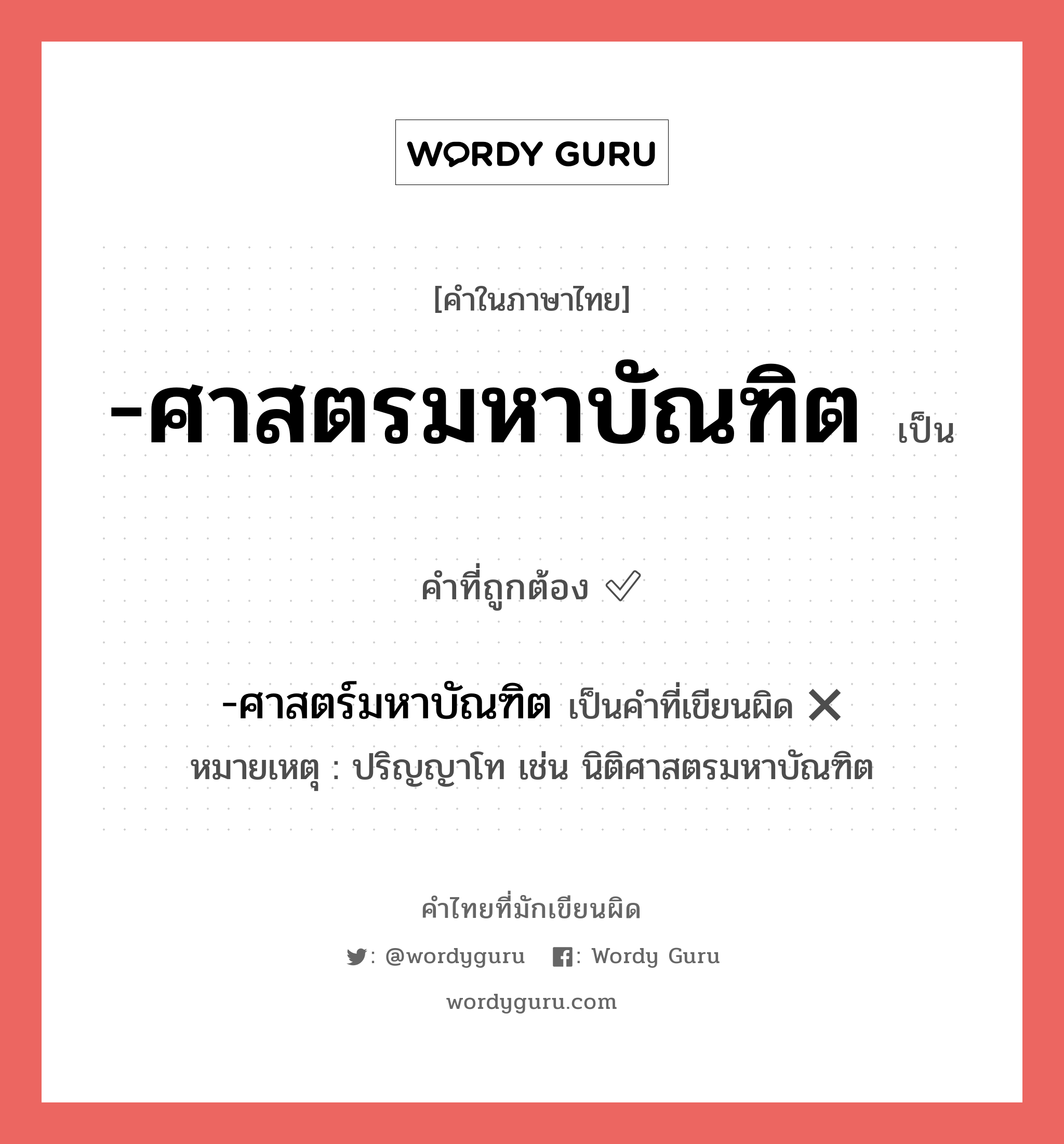 -ศาสตรมหาบัณฑิต หรือ -ศาสตร์มหาบัณฑิต เขียนยังไง? คำไหนเขียนถูก?, คำในภาษาไทยที่มักเขียนผิด -ศาสตรมหาบัณฑิต คำที่ผิด ❌ -ศาสตร์มหาบัณฑิต หมายเหตุ ปริญญาโท เช่น นิติศาสตรมหาบัณฑิต