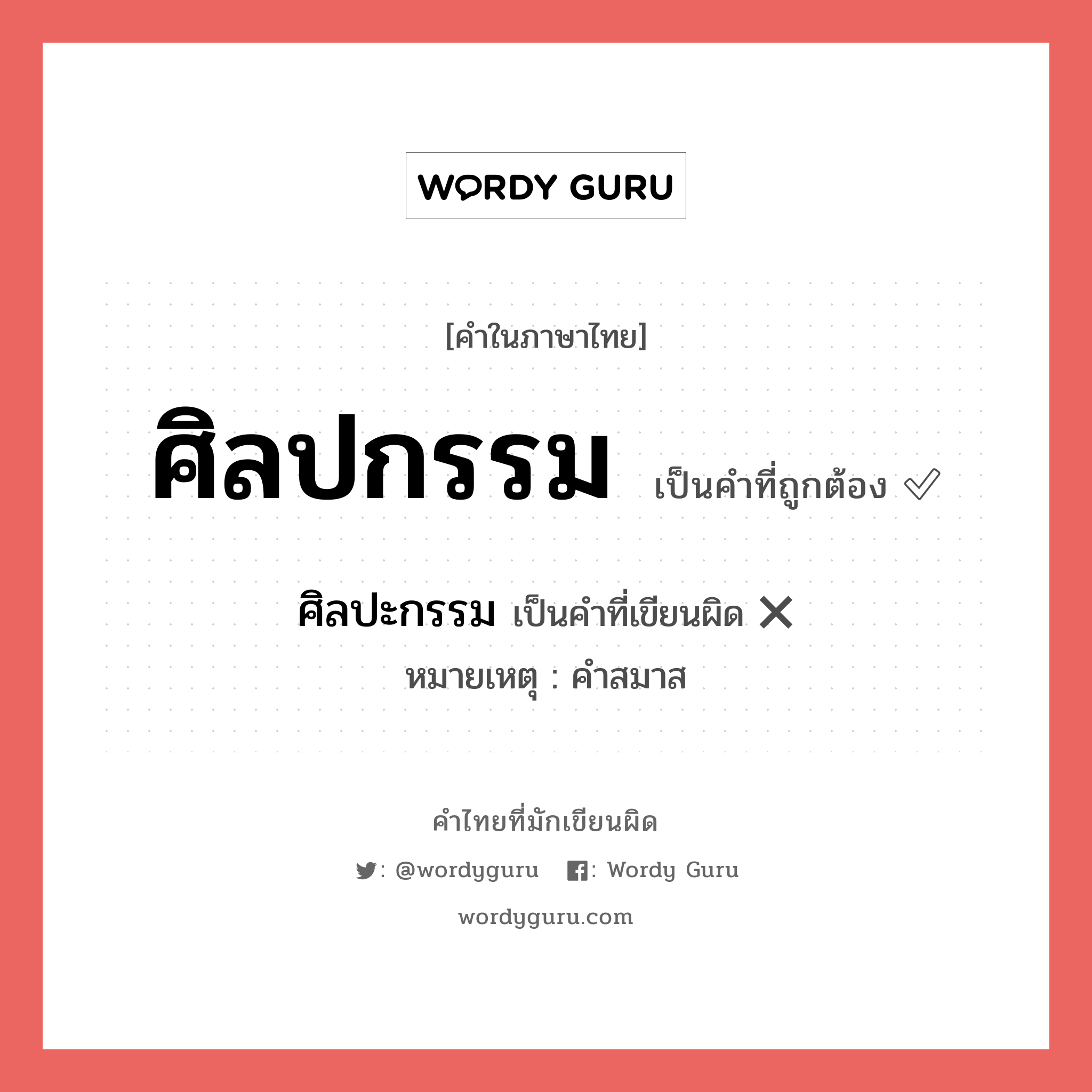 ศิลปกรรม หรือ ศิลปะกรรม เขียนยังไง? คำไหนเขียนถูก?, คำในภาษาไทยที่มักเขียนผิด ศิลปกรรม คำที่ผิด ❌ ศิลปะกรรม หมายเหตุ คำสมาส