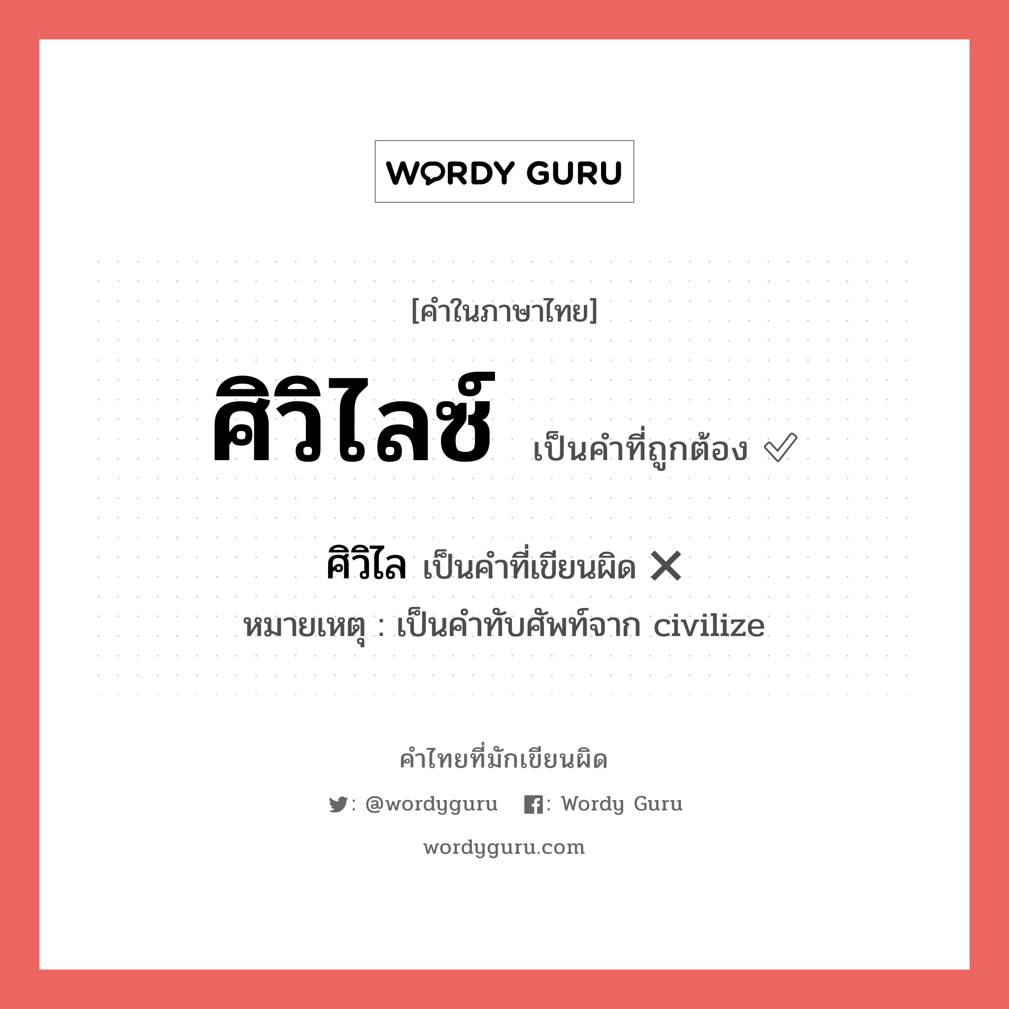 ศิวิไลซ์ หรือ ศิวิไล เขียนยังไง? คำไหนเขียนถูก?, คำในภาษาไทยที่มักเขียนผิด ศิวิไลซ์ คำที่ผิด ❌ ศิวิไล หมายเหตุ เป็นคำทับศัพท์จาก civilize